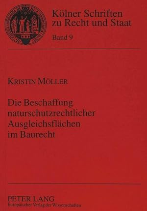 Imagen del vendedor de Die Beschaffung naturschutzrechtlicher Ausgleichsflchen im Baurecht: Dissertationsschrift (Klner Schriften zu Recht und Staat, Band 9) Kristin Mller a la venta por Berliner Bchertisch eG