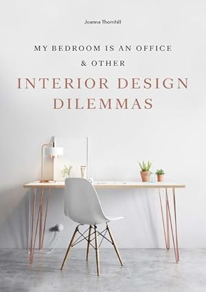 My Bedroom is an Office: And Other Interior Design Dilemmas And Other Interior Design Dilemmas