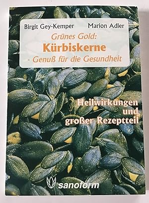 Grünes Gold: Kürbiskerne : Genuß für die Gesundheit, Heilwirkungen und großer Rezeptteil.