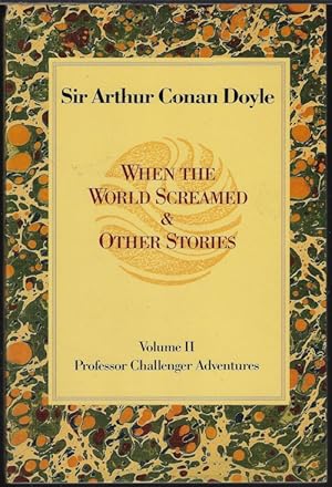 WHEN THE WORLD SCREAMED & Other Stories; Professor Challenger Adventures Volume II