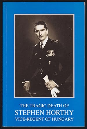 The Tragic Death of Flight Lt. Stephen Horthy, Vice-Regent of Hungary: The War Diary of Gyorgy Fa...