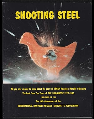 Shooting Steel: All You Ever Wanted to Know About the Sport of IHMSA Handgun Metallic Silhouette;...
