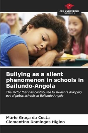 Immagine del venditore per Bullying as a silent phenomenon in schools in Bailundo-Angola : The factor that has contributed to students dropping out of public schools in Bailundo-Angola venduto da AHA-BUCH GmbH