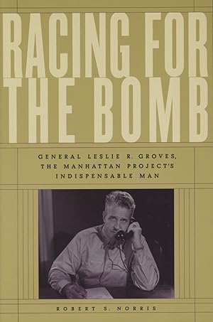 Racing for the Bomb: General Leslie R.Groves, the Manhattan Project's Indispensable Man