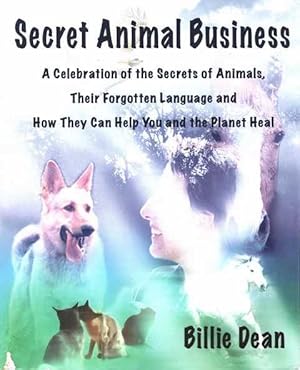 Secret Animal Business: A Celebration of the Secrets of Animals, Their Forgotten Language and How...