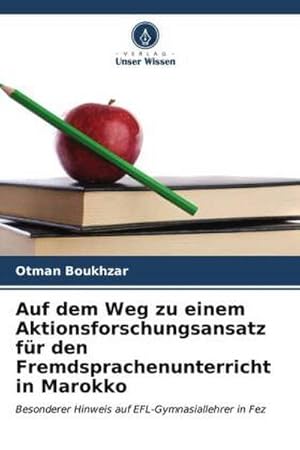 Imagen del vendedor de Auf dem Weg zu einem Aktionsforschungsansatz fr den Fremdsprachenunterricht in Marokko : Besonderer Hinweis auf EFL-Gymnasiallehrer in Fez a la venta por AHA-BUCH GmbH