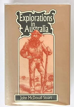 Explorations in Australia: The Journals of John McDouall Stuart During the Years 1858, 1859, 1860...