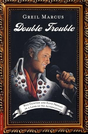 Seller image for Double Trouble : Bill Clinton and Elvis Presley in a Land of No Alternatives for sale by GreatBookPrices