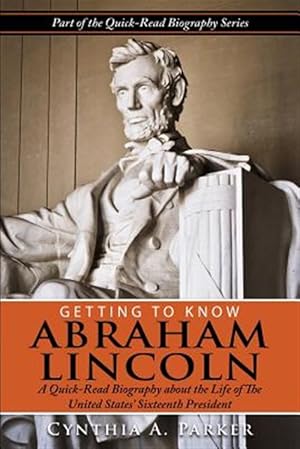 Immagine del venditore per Getting to Know Abraham Lincoln : A Quick-read Biography About the Life of the United States' Sixteenth President venduto da GreatBookPrices