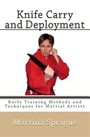 Immagine del venditore per Knife Carry and Deployment: Knife Training Methods and Techniques for Martial Artists venduto da GreatBookPrices