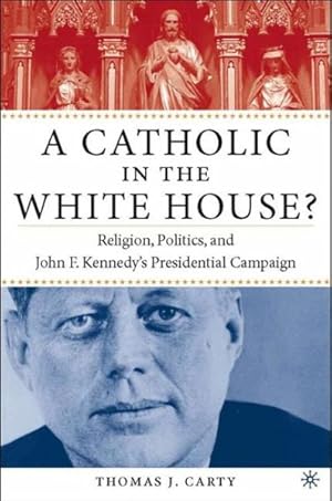 Seller image for Catholic in the White House? : Religion, Politics, and John F. Kennedy's Presidential Campaign for sale by GreatBookPrices