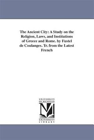 Image du vendeur pour Ancient City : A Study on the Religion, Laws, and Institutions of Greece and Rome mis en vente par GreatBookPrices
