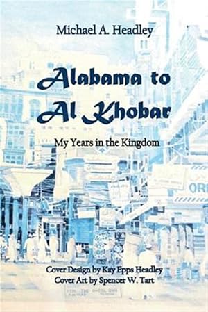 Seller image for Alabama to Al Khobar: My Years in the Kingdom for sale by GreatBookPrices