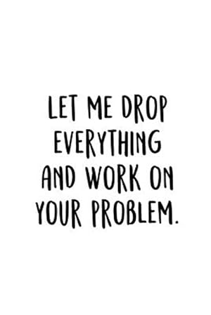 Immagine del venditore per Let Me Drop Everything And Work On Your Problem.: An Irreverent Snarky Humorous Sarcastic Funny Office Coworker & Boss Congratulation Appreciation Gra venduto da GreatBookPrices
