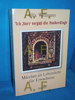 Bild des Verkufers fr Ich Narr vergass die Zauberdinge : Mrchen als Lebenshilfe fr Erwachsene. zum Verkauf von Antiquarische Fundgrube e.U.