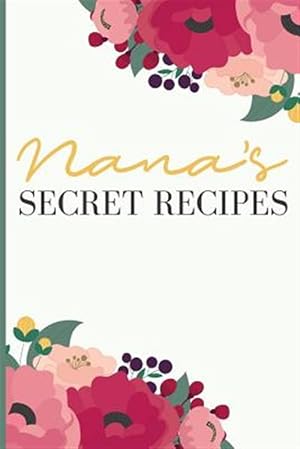 Imagen del vendedor de Nana' S Secret Recipes: Keep All Your Favorite Recipes in One Place! a la venta por GreatBookPrices