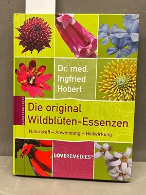 Die original Wildblüten-Essenzen : Naturkraft - Anwendung - Heilwirkung.