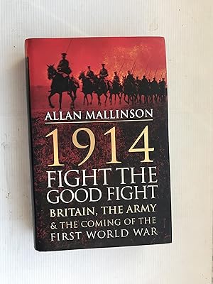 Seller image for 1914: Fight the Good Fight: Britain, the Army and the Coming of the First World War for sale by Beach Hut Books