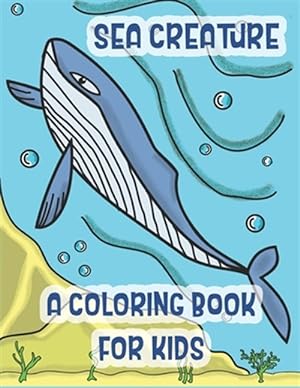 Seller image for Sea Creatures a Coloring Book For Kids: Marine Life Animals Of The Deep Ocean and Tropics for sale by GreatBookPrices