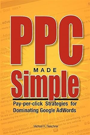 Seller image for Ppc Made Simple : Pay Per Click Strategies for Dominating Google Adwords for sale by GreatBookPrices