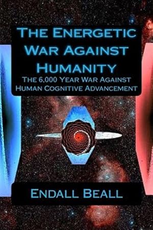 Seller image for Energetic War Against Humanity : The 6,000 Year War Against Human Cognitive Advancement for sale by GreatBookPrices