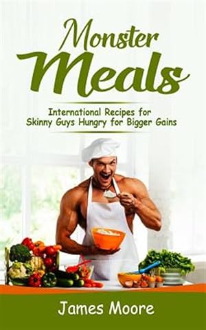 Immagine del venditore per Monster Meals: International Recipes for Skinny Guys Hungry for Bigger Gains venduto da GreatBookPrices
