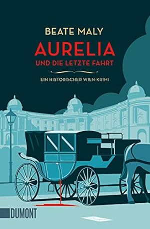 Aurelia und die letzte Fahrt : Ein historischer Wien-Krimi. Ein Fall für Aurelia von Kolowitz 1,