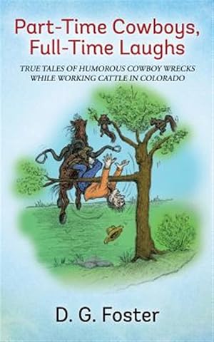 Immagine del venditore per Part-Time Cowboys, Full-Time Laughs: True tales of humorous cowboy wrecks while working cattle in Colorado venduto da GreatBookPrices