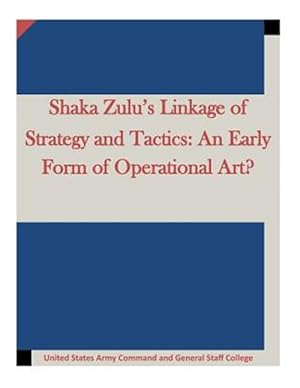 Immagine del venditore per Shaka Zulu?s Linkage of Strategy and Tactics : An Early Form of Operational Art? venduto da GreatBookPrices