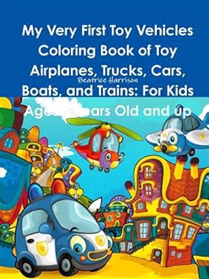 Seller image for My Very First Toy Vehicles Coloring Book of Toy Airplanes, Trucks, Cars, Boats, and Trains: For Kids Ages 3 Years Old and up for sale by GreatBookPrices