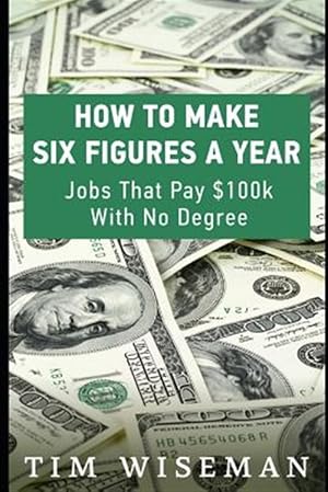 Bild des Verkufers fr How to Make Six Figures a Year: Jobs That Pay $100k with No Degree zum Verkauf von GreatBookPrices