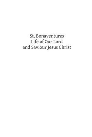 Immagine del venditore per St. Bonaventures Life of Our Lord and Saviour Jesus Christ venduto da GreatBookPrices