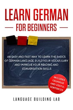 Bild des Verkufers fr Learn German for Beginners: An Easy and Fast Way To Learn the Basics of German Language,Build Your Vocabulary and Improve Your Reading and Conversation Skills zum Verkauf von WeBuyBooks 2