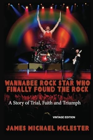 Image du vendeur pour Wannabee Rock Star Who Finally Found the Rock: A Story of Trial, Faith and Triumph mis en vente par WeBuyBooks 2