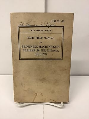 Browning Machine Gun, Calliber .30, HB, M1919A4, Ground, Basic Field Manual; War Department FM 23-45