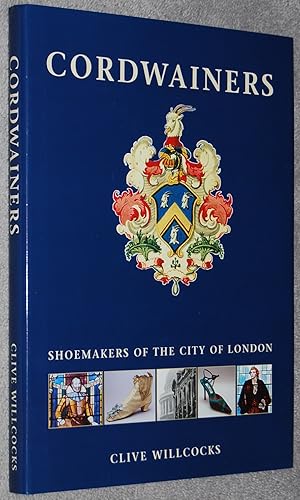 Cordwainers : shoemakers of the City of London : a history of the Worshipful Company of Cordwaine...