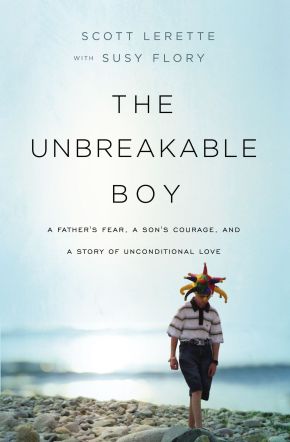 Seller image for The Unbreakable Boy: A Father's Fear, a Son's Courage, and a Story of Unconditional Love for sale by ChristianBookbag / Beans Books, Inc.