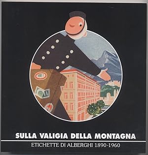 Sulla valigia della montagna - Etichette di alberghi 1890-1960