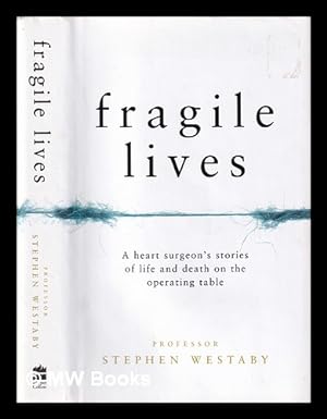 Imagen del vendedor de Fragile lives : a heart surgeon's stories of life and death on the operating table / Professor Stephen Westaby a la venta por MW Books