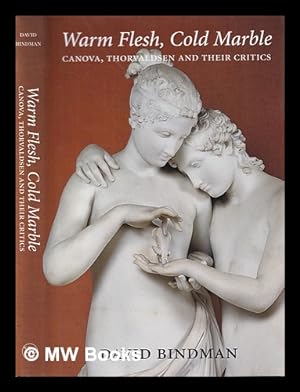 Imagen del vendedor de Warm flesh, cold marble : Canova, Thorvaldsen, and their critics / David Bindman a la venta por MW Books