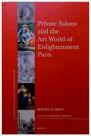 Seller image for Private Salons and the Art World of Enlightenment Paris (Brill?s Studies on Art, Art History, and Intellectual History, 63) for sale by Schindler-Graf Booksellers