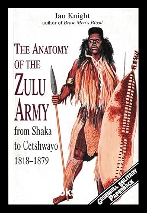 Bild des Verkufers fr The anatomy of the Zulu army : from Shaka to Cetshwayo, 1818-1879 / Ian Knight zum Verkauf von MW Books