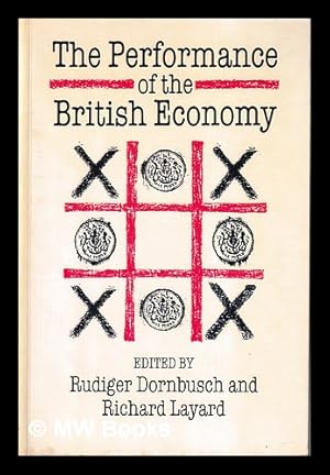 Image du vendeur pour The Performance of the British economy / edited by Rudiger Dornbusch and Richard Layard mis en vente par MW Books