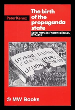 Seller image for The birth of the propaganda state : Soviet methods of mass mobilization, 1917-1929 for sale by MW Books