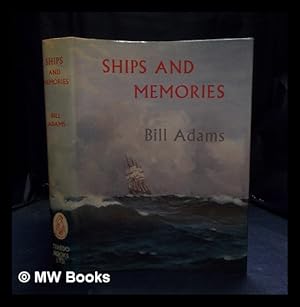 Seller image for Ships and memories : the story of the years the author spent in the four-masted barque Silberhon. as told in. 'Ships and Women', which is reproduced in full, together with many memories and reflections from his. "Letters' / by Bill Adams ; with an introduction by Alex A. Hurst for sale by MW Books