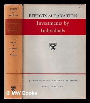 Seller image for Effects of taxation : investments by individuals / J. Keith Butters, Lawrence E. Thompson, Lynn L. Bollinger for sale by MW Books
