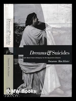 Seller image for Dreams and suicides : the Greek novel from antiquity to the Byzantine Empire / Suzanne MacAlister for sale by MW Books