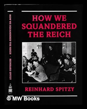 Bild des Verkufers fr How we squandered the Reich / Reinhard Spitzy ; translated from the German by G.T. Waddington zum Verkauf von MW Books