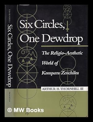 Bild des Verkufers fr Six circles, one dewdrop : the religio-aesthetic world of Komparu Zenchiku / Arthur H. Thornhill III zum Verkauf von MW Books