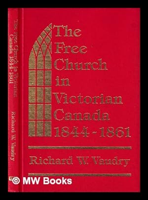 Bild des Verkufers fr The Free Church in Victorian Canada, 1844-1861 / Richard W. Vaudry zum Verkauf von MW Books